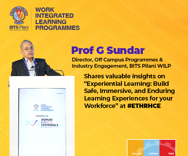 Prof. G. Sundar, Director Off Campus Programmes and Industry Engagement —BITS Pilani, WILP, shares how we can create safe, immersive, and enduring workplace learning experiences to improve employee experiences