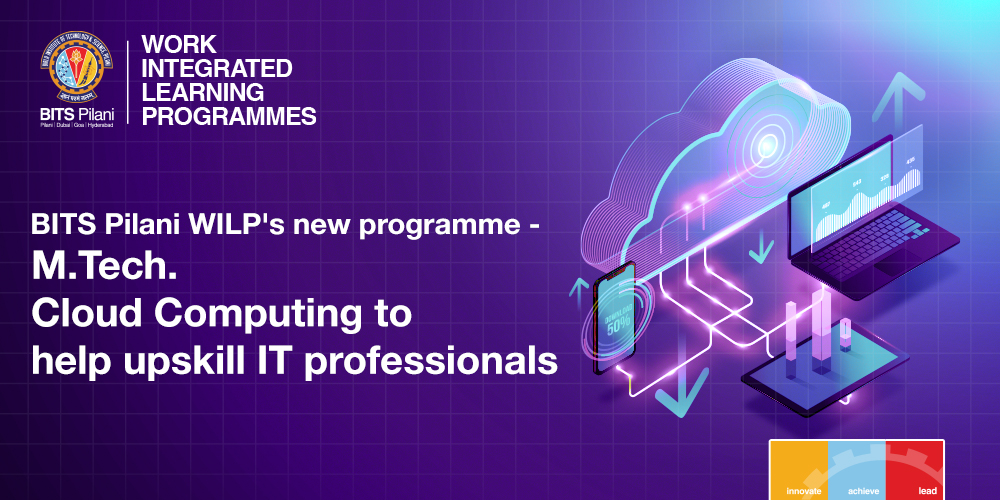 M.Tech. Cloud Computing by BITS Pilani WILP to Help Upskill IT Professionals for Millions of Potential Cloud-based Jobs
